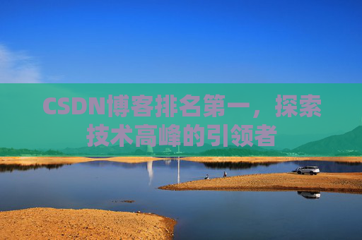 CSDN博客排名第一，探索技术高峰的引领者